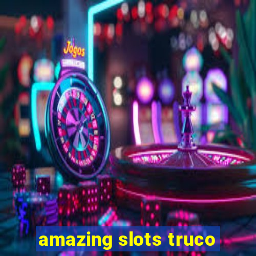 amazing slots truco